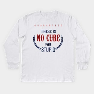 No Cure For Stupid Kids Long Sleeve T-Shirt